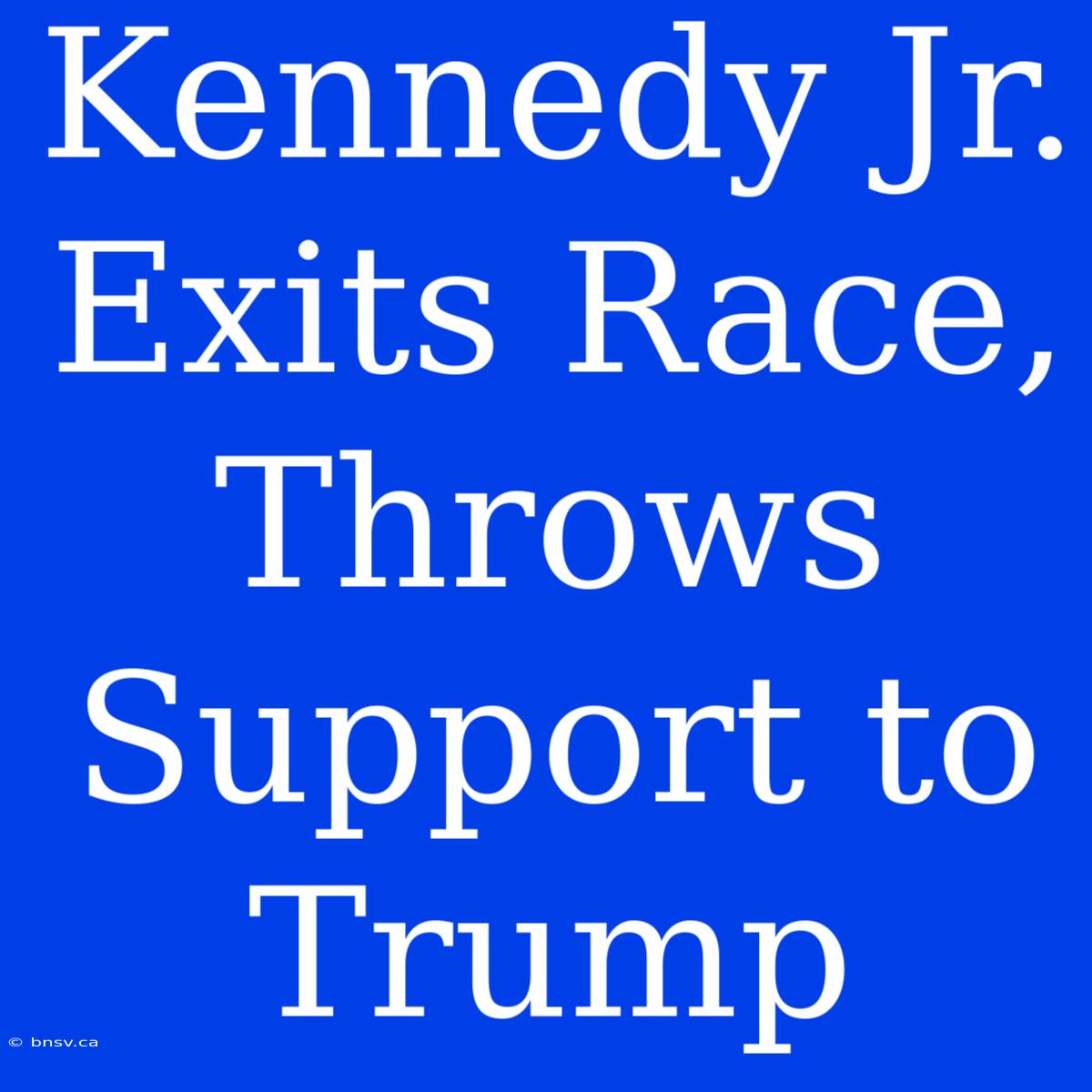 Kennedy Jr. Exits Race, Throws Support To Trump