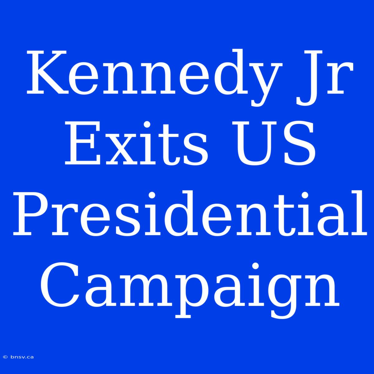 Kennedy Jr Exits US Presidential Campaign