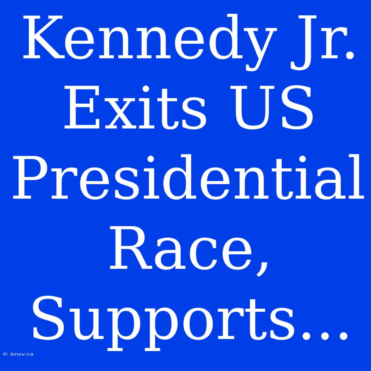 Kennedy Jr. Exits US Presidential Race, Supports...