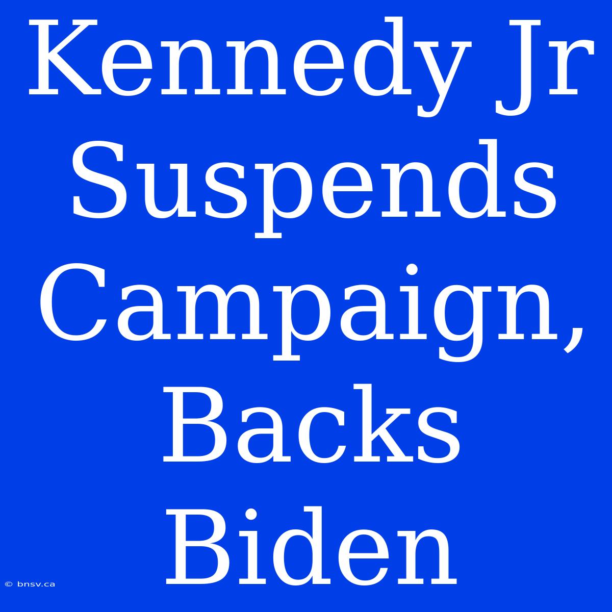 Kennedy Jr Suspends Campaign, Backs Biden