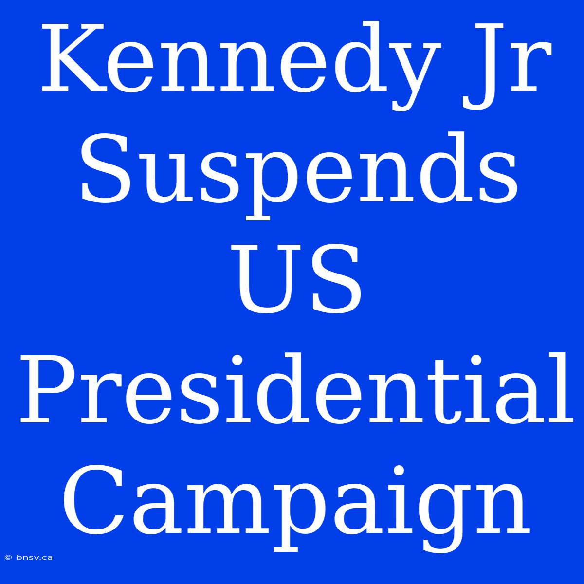 Kennedy Jr Suspends US Presidential Campaign