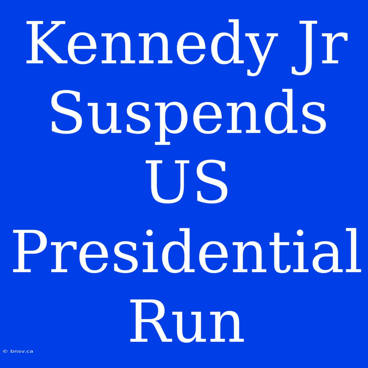 Kennedy Jr Suspends US Presidential Run