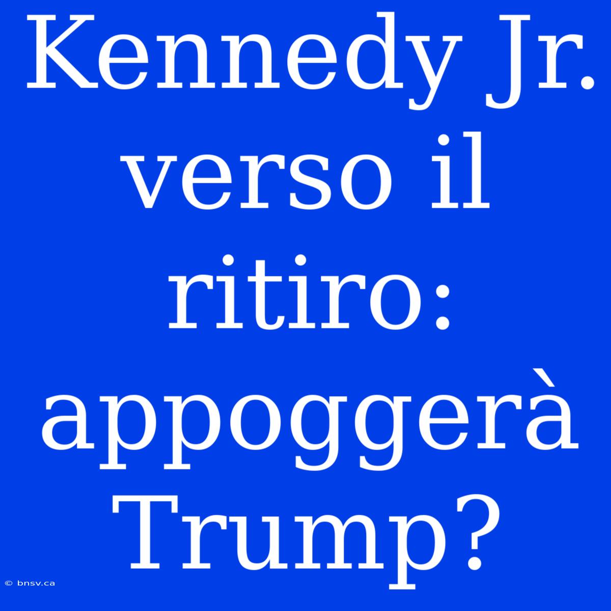 Kennedy Jr. Verso Il Ritiro: Appoggerà Trump?