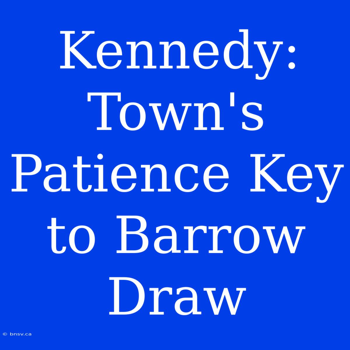 Kennedy: Town's Patience Key To Barrow Draw