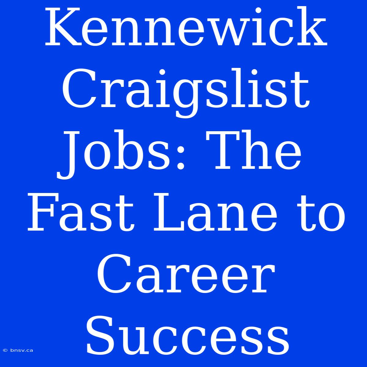 Kennewick Craigslist Jobs: The Fast Lane To Career Success