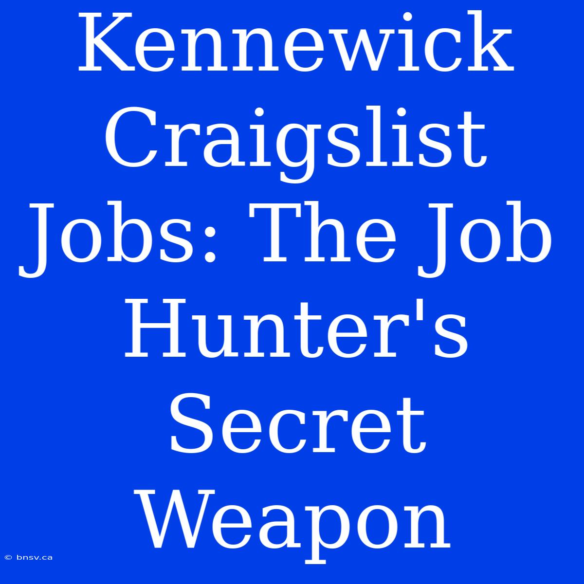 Kennewick Craigslist Jobs: The Job Hunter's Secret Weapon