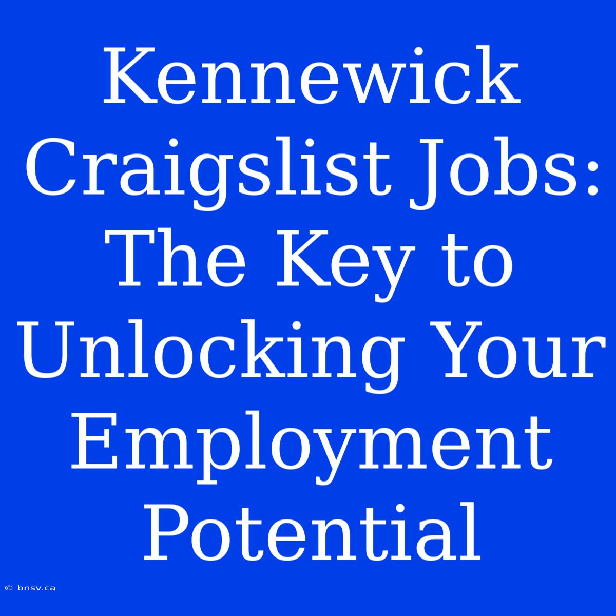 Kennewick Craigslist Jobs: The Key To Unlocking Your Employment Potential