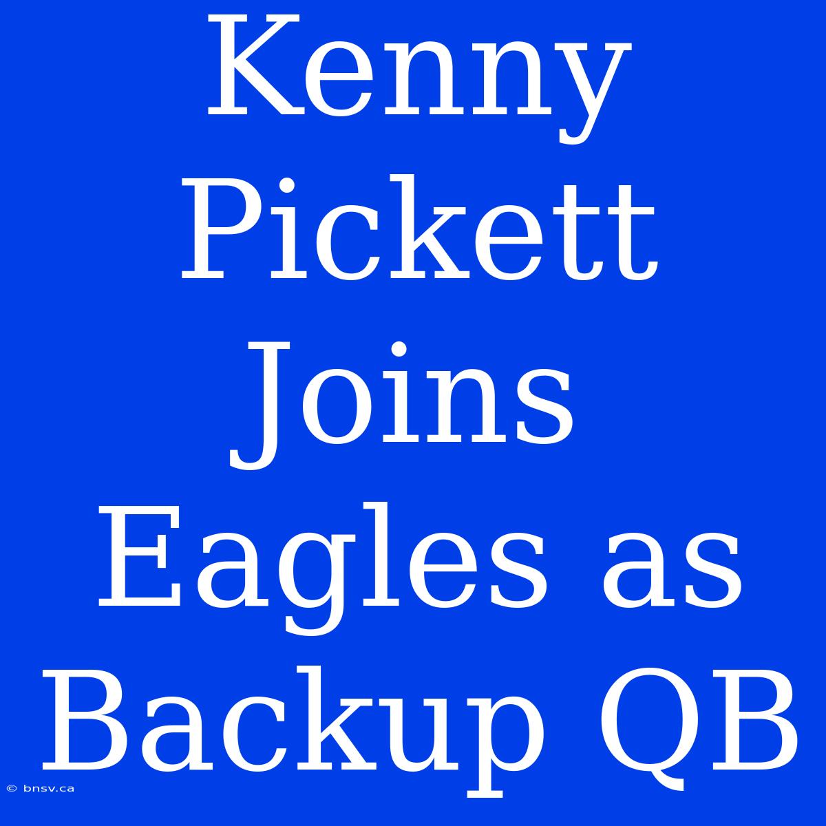 Kenny Pickett Joins Eagles As Backup QB