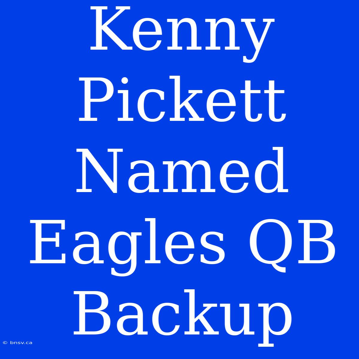 Kenny Pickett Named Eagles QB Backup