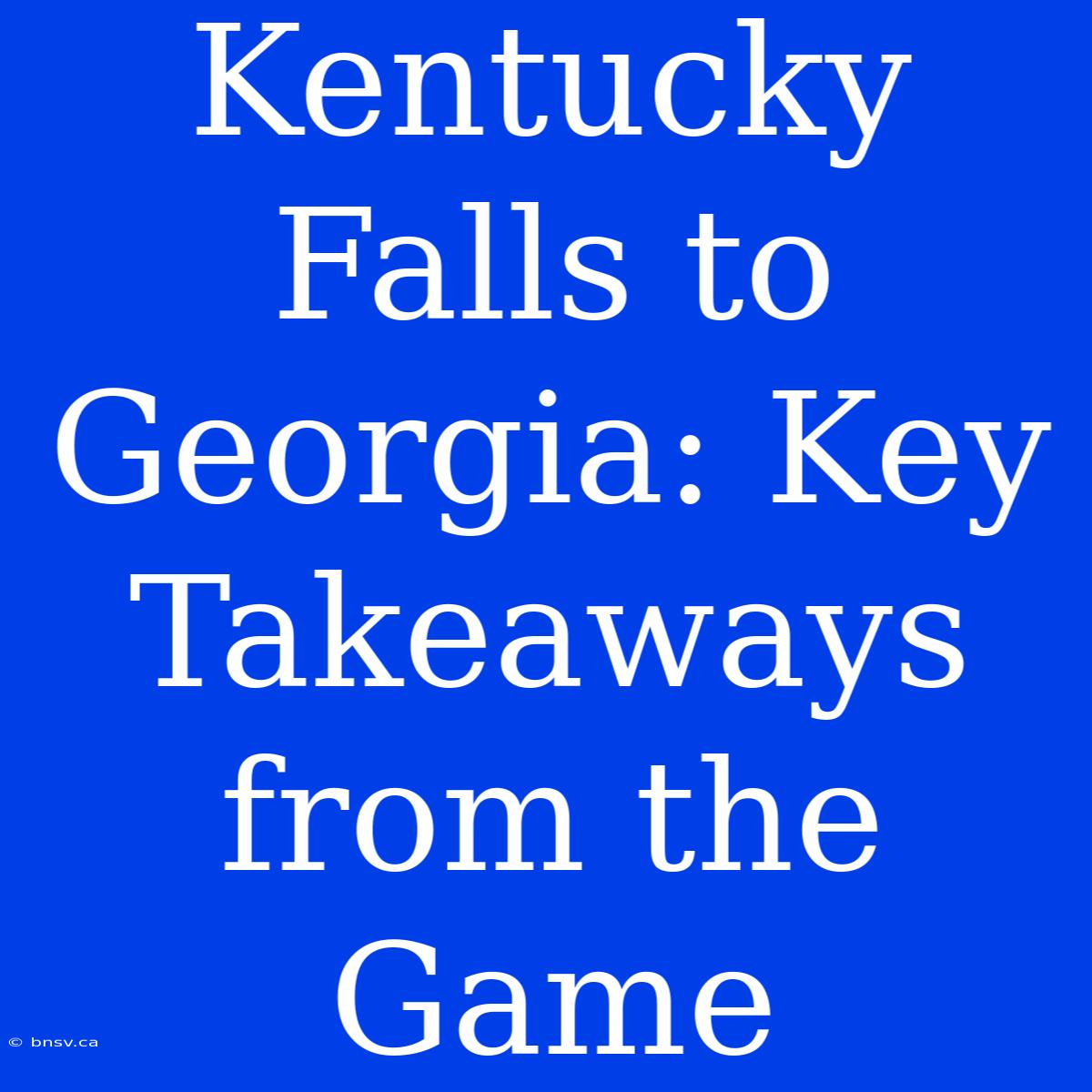 Kentucky Falls To Georgia: Key Takeaways From The Game