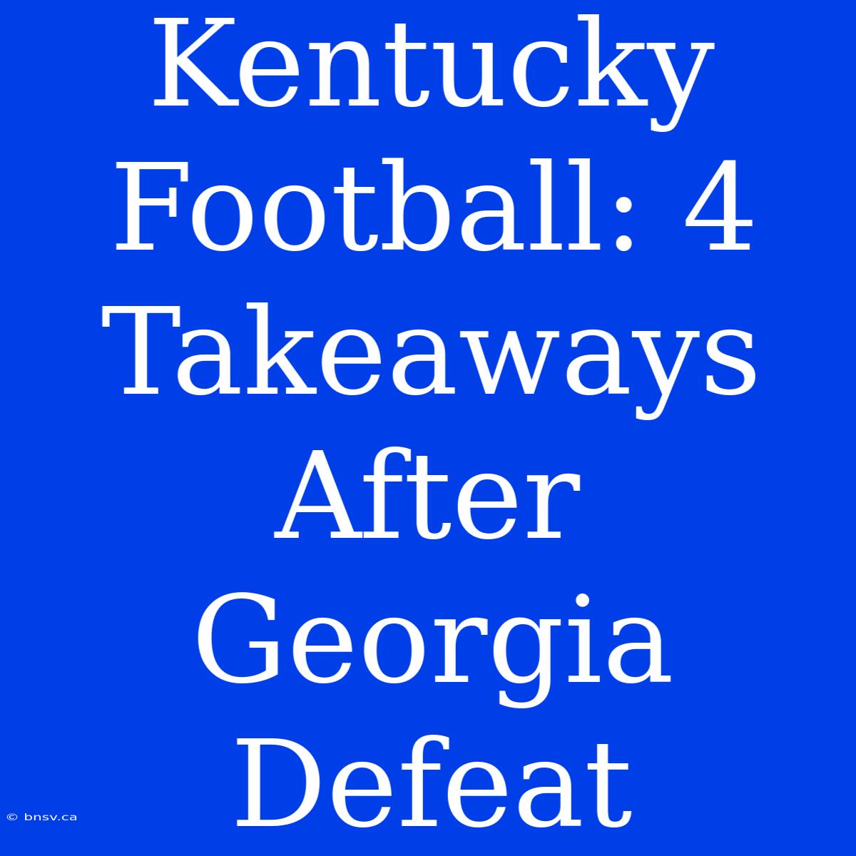 Kentucky Football: 4 Takeaways After Georgia Defeat