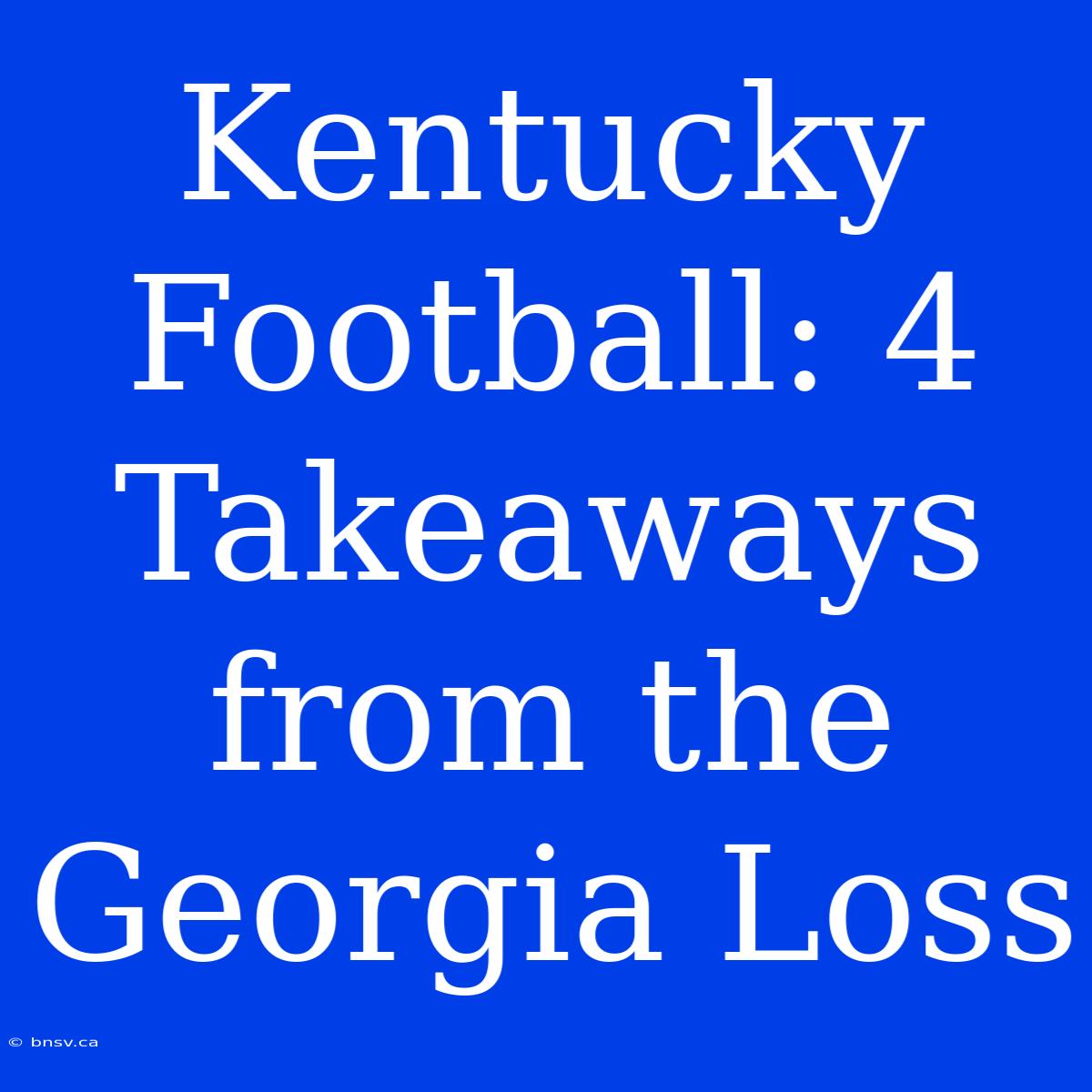 Kentucky Football: 4 Takeaways From The Georgia Loss