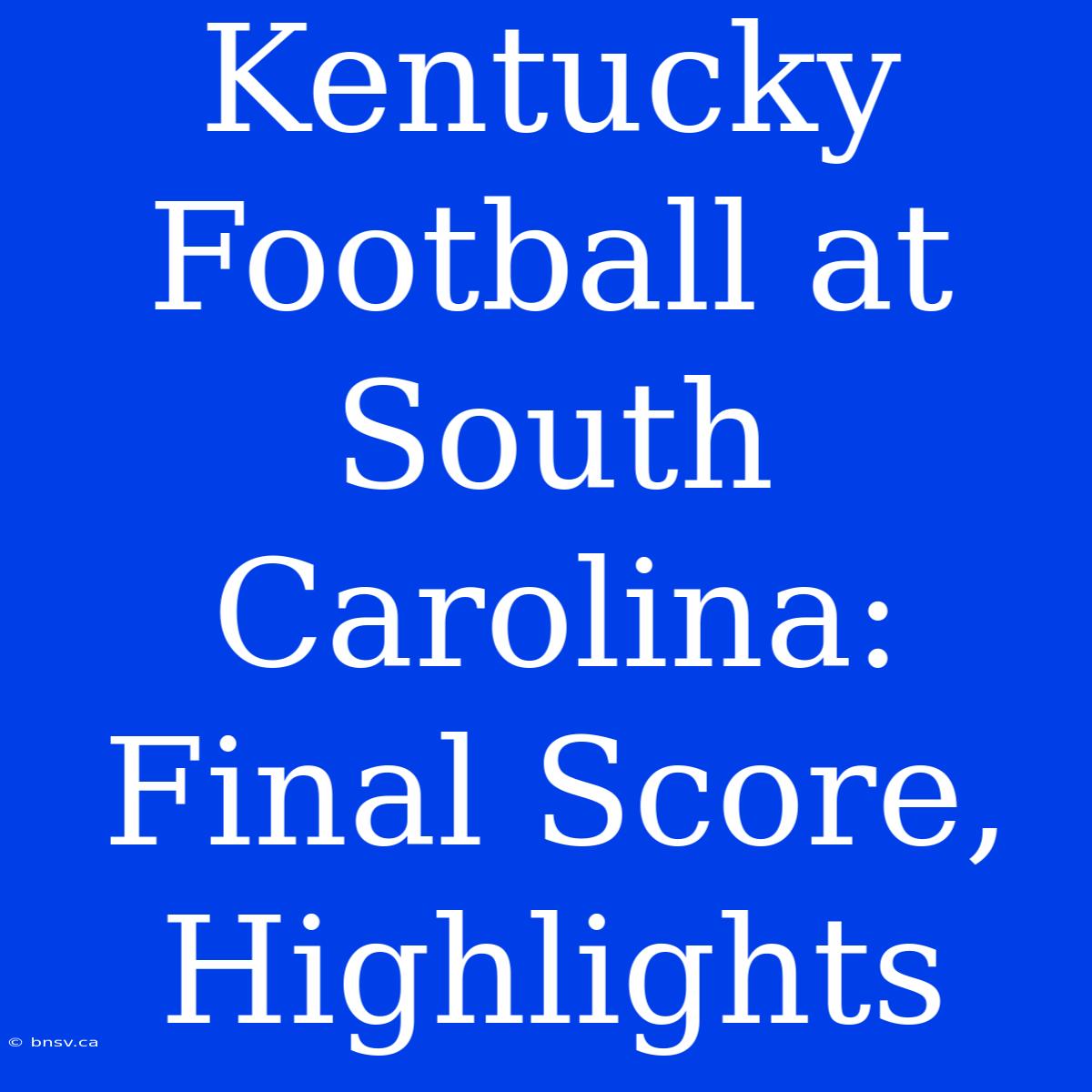 Kentucky Football At South Carolina: Final Score, Highlights