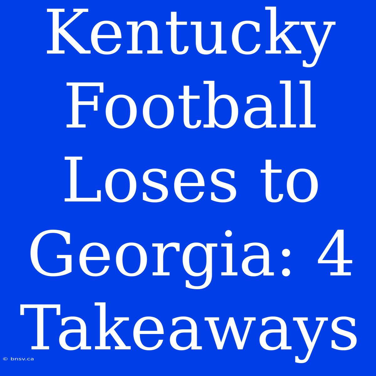 Kentucky Football Loses To Georgia: 4 Takeaways