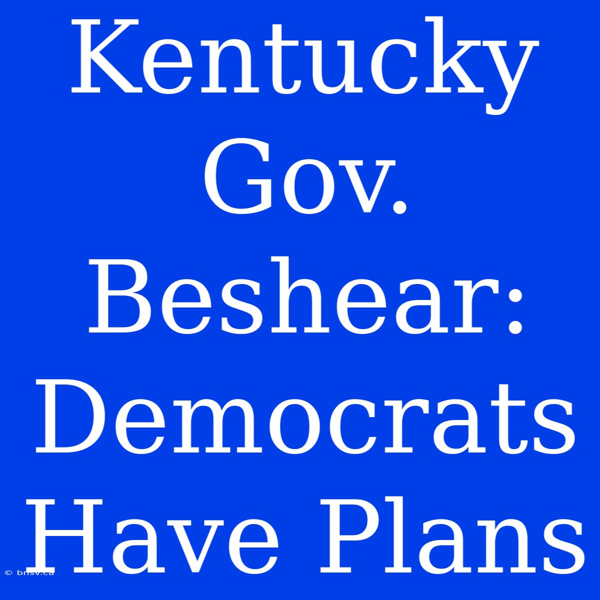 Kentucky Gov. Beshear: Democrats Have Plans