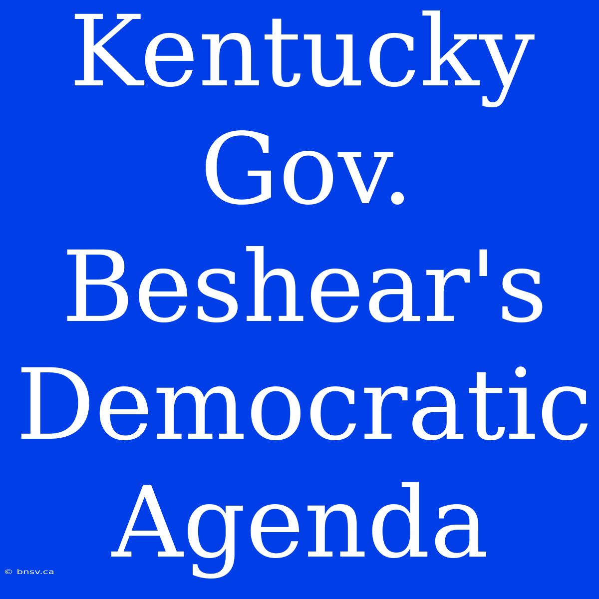 Kentucky Gov. Beshear's Democratic Agenda