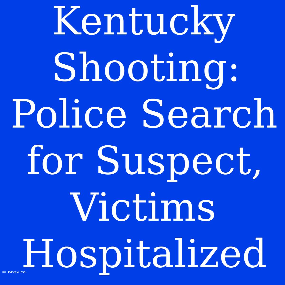 Kentucky Shooting: Police Search For Suspect, Victims Hospitalized