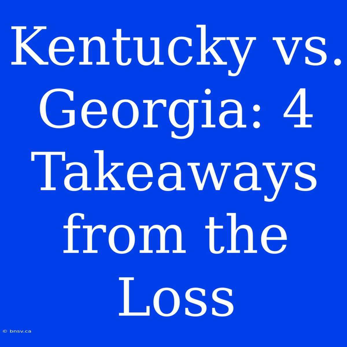 Kentucky Vs. Georgia: 4 Takeaways From The Loss