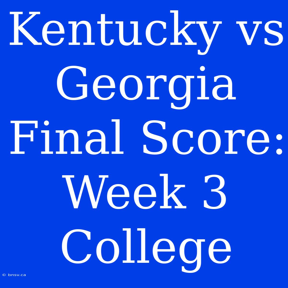 Kentucky Vs Georgia Final Score: Week 3 College