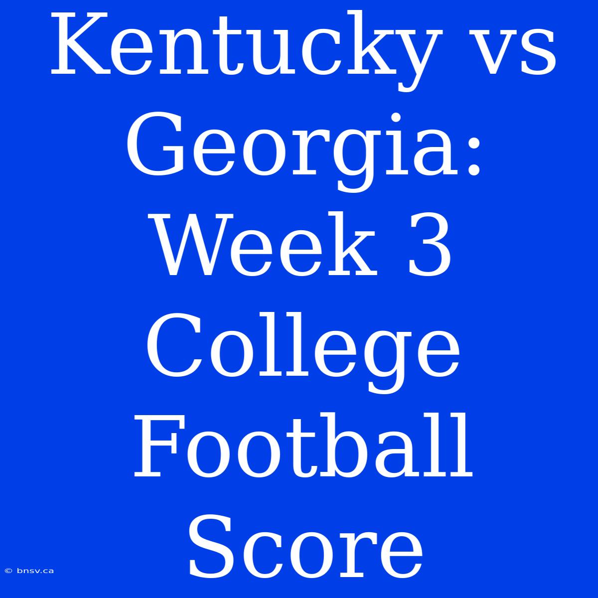 Kentucky Vs Georgia: Week 3 College Football Score