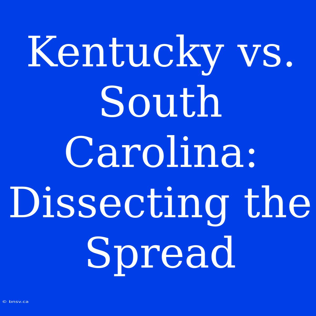 Kentucky Vs. South Carolina:  Dissecting The Spread