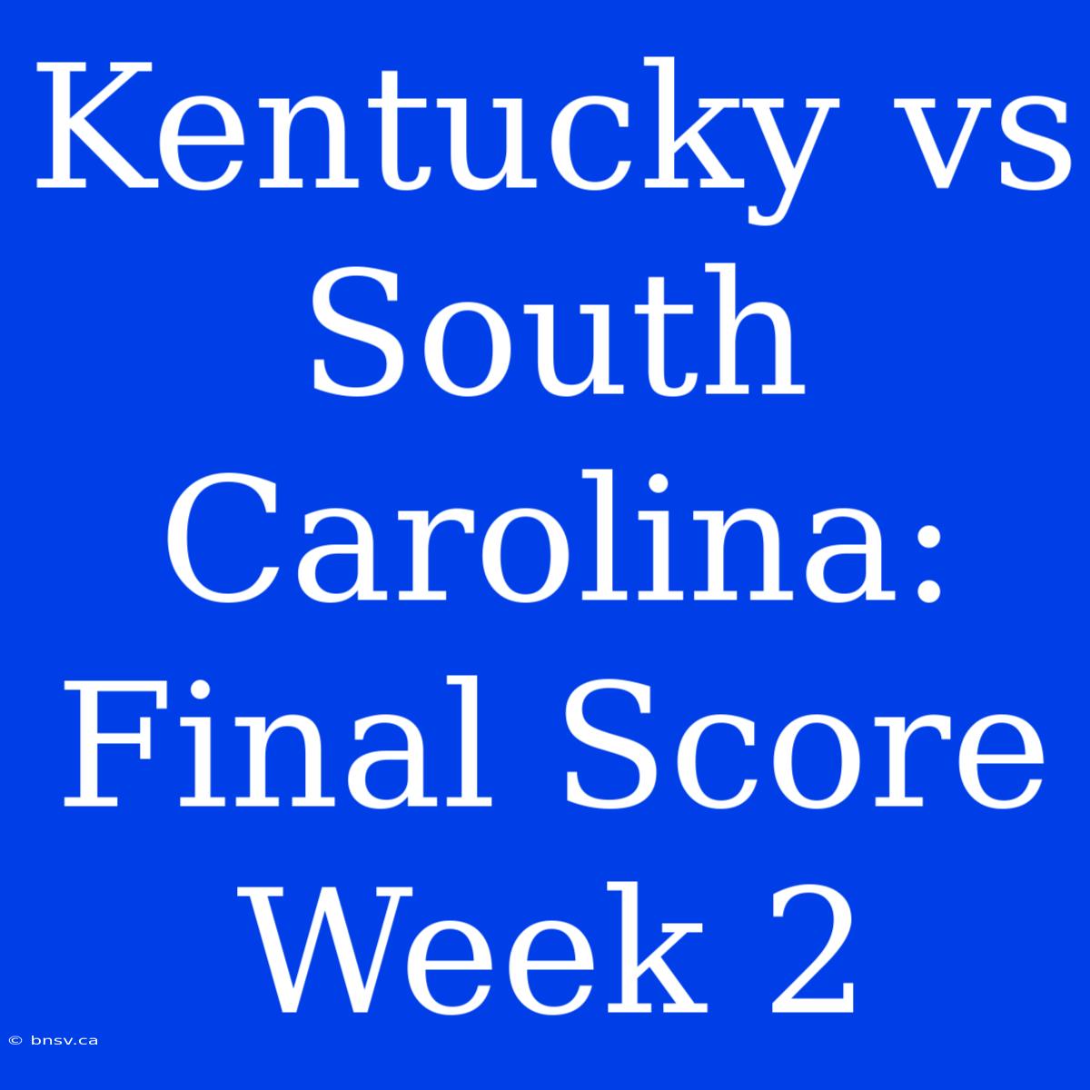 Kentucky Vs South Carolina: Final Score Week 2