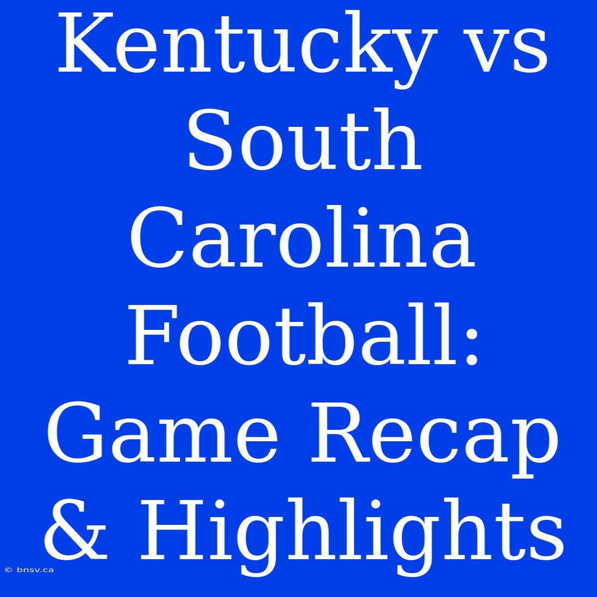 Kentucky Vs South Carolina Football: Game Recap & Highlights