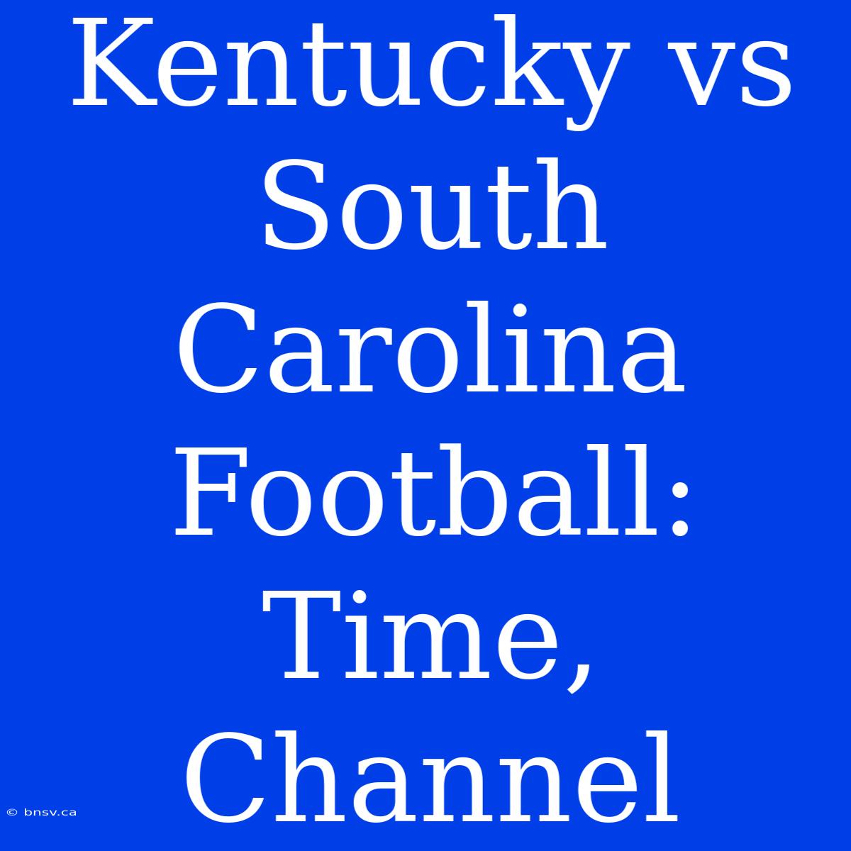 Kentucky Vs South Carolina Football: Time, Channel