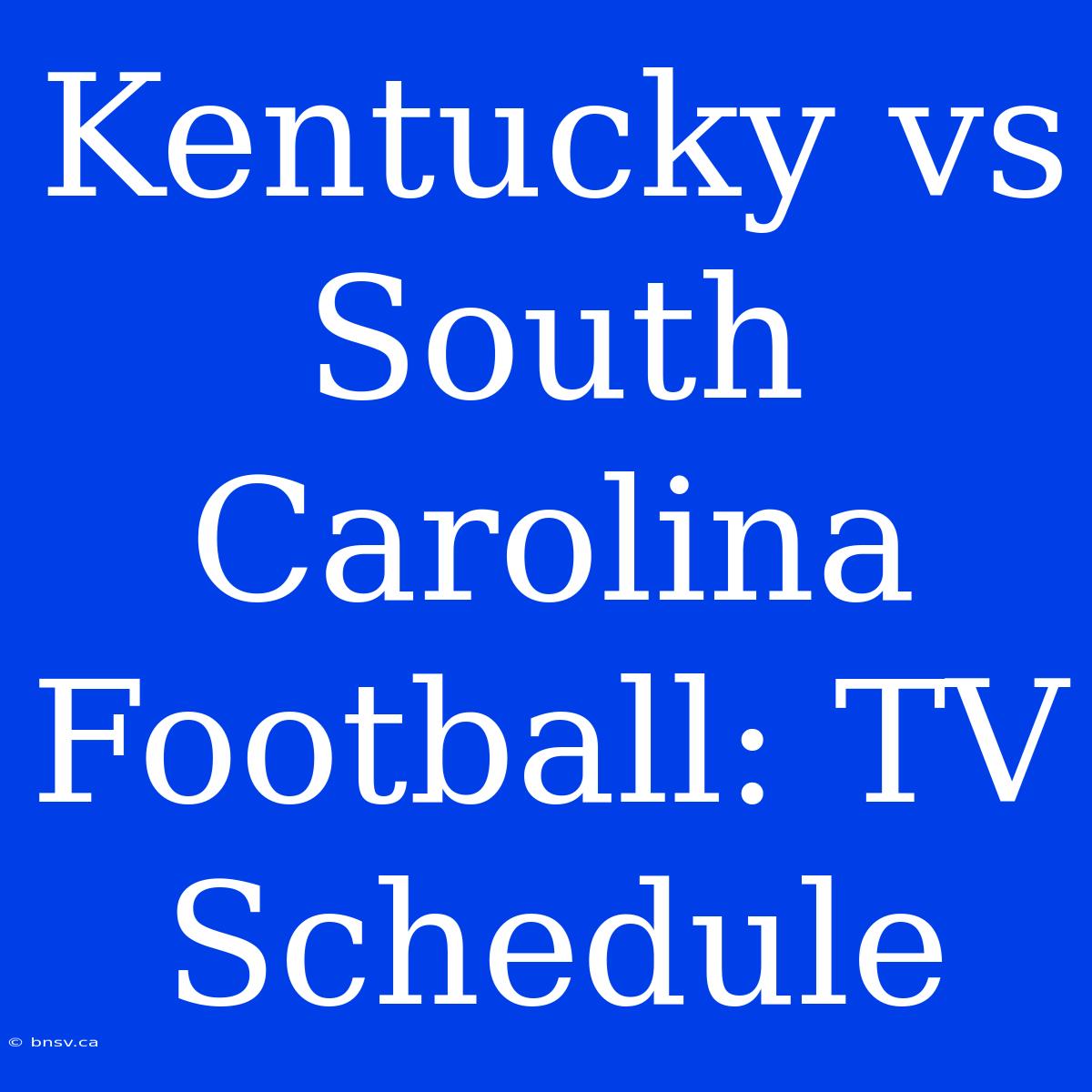 Kentucky Vs South Carolina Football: TV Schedule