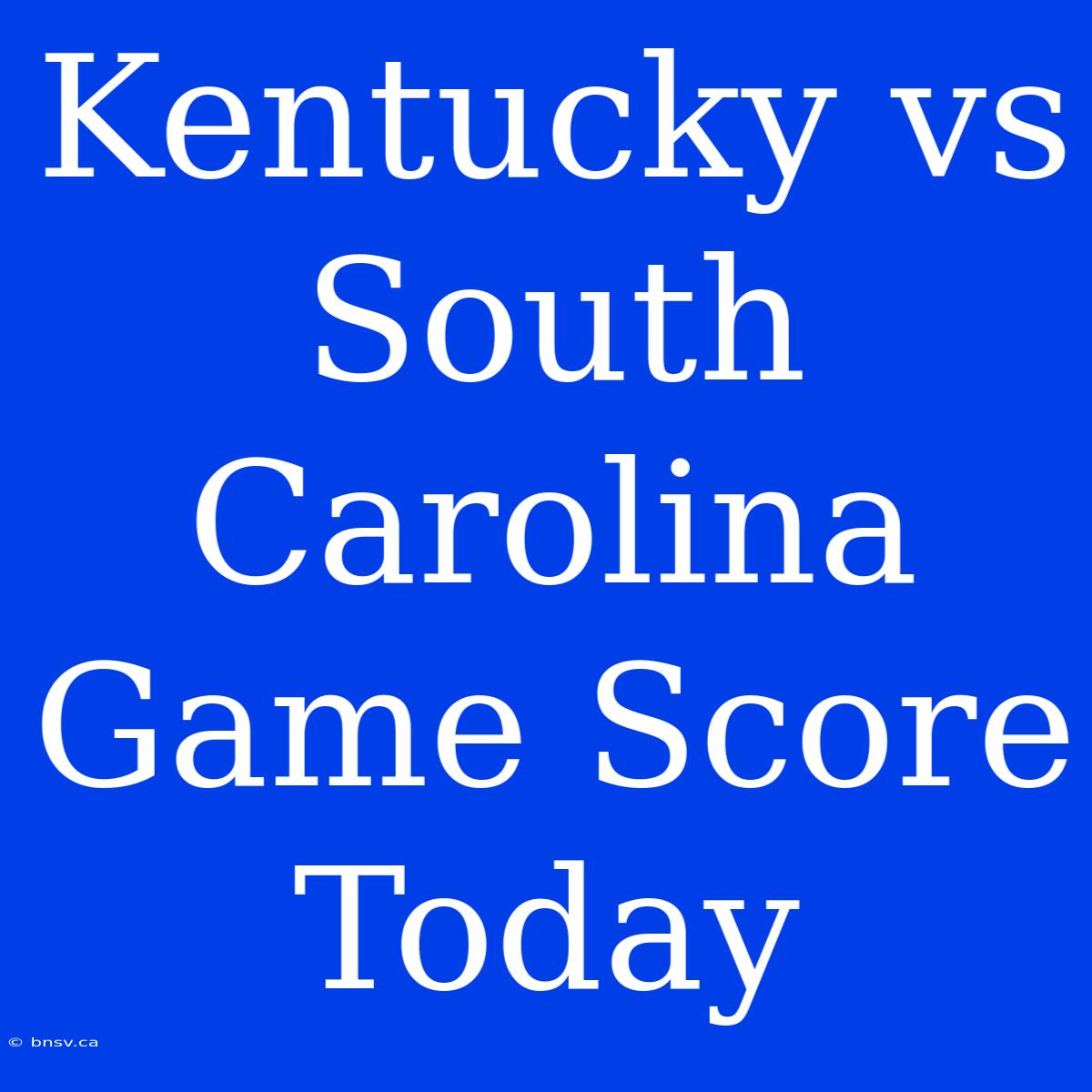 Kentucky Vs South Carolina Game Score Today