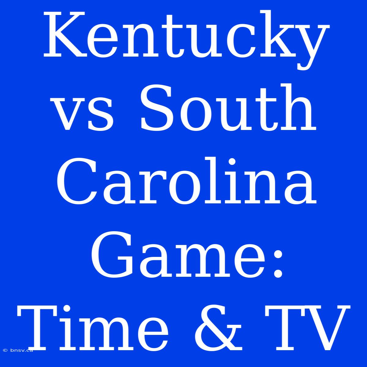 Kentucky Vs South Carolina Game: Time & TV