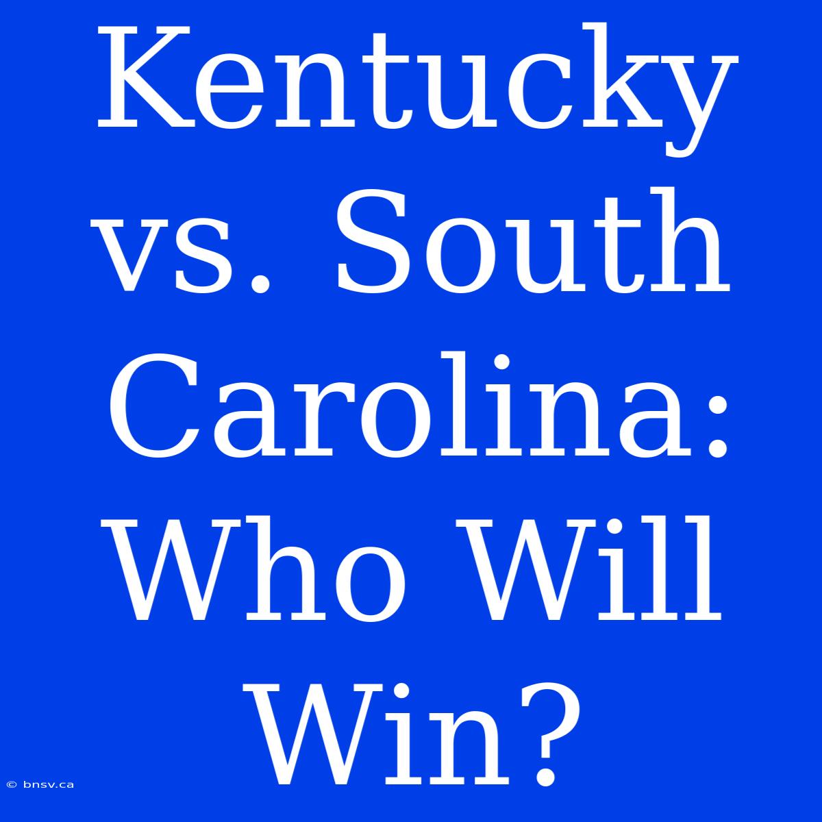 Kentucky Vs. South Carolina:  Who Will Win?