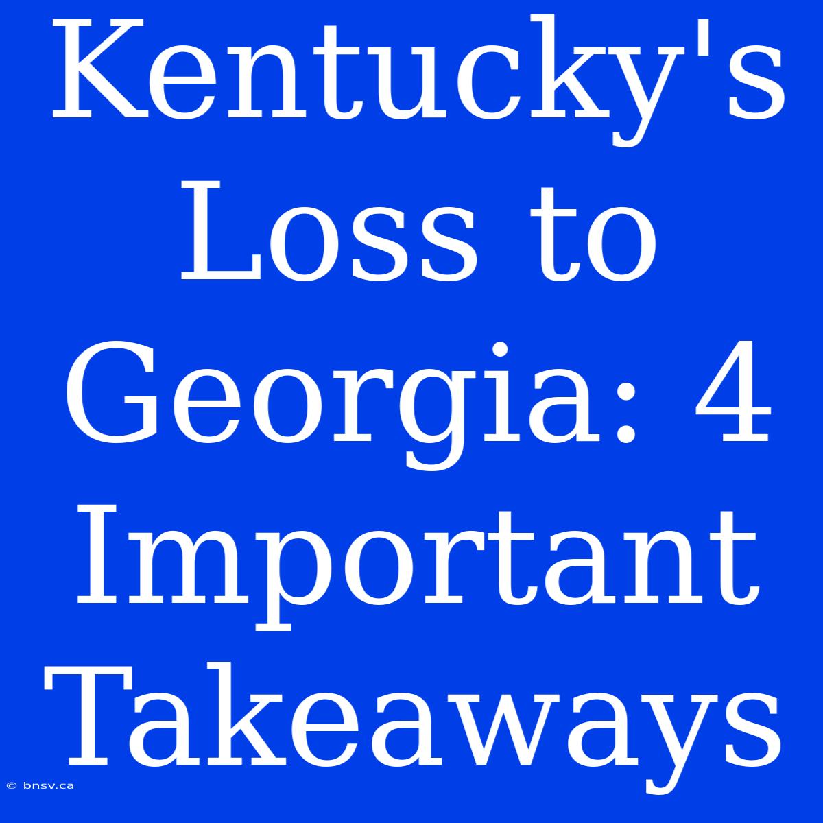 Kentucky's Loss To Georgia: 4 Important Takeaways