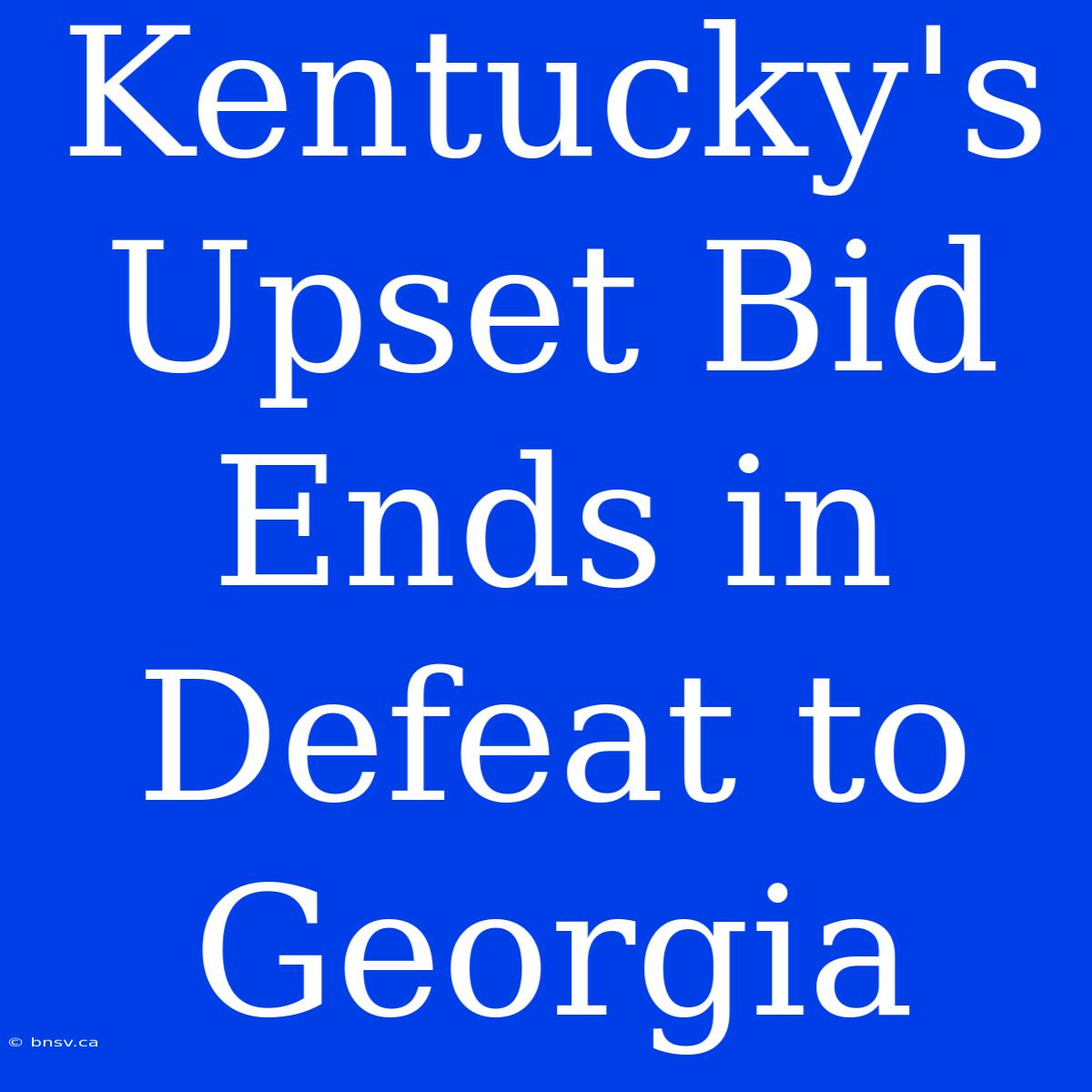 Kentucky's Upset Bid Ends In Defeat To Georgia