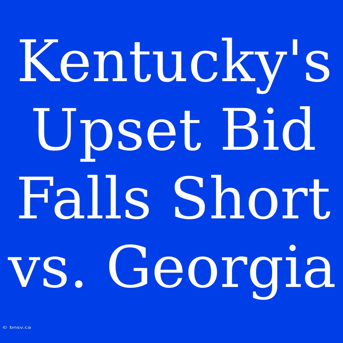 Kentucky's Upset Bid Falls Short Vs. Georgia