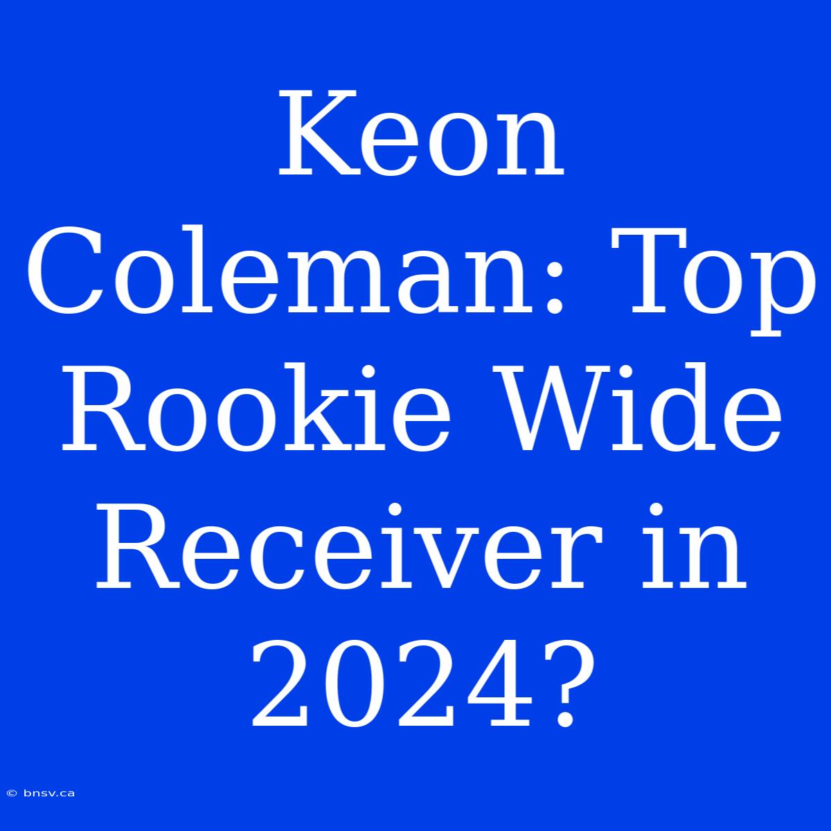 Keon Coleman: Top Rookie Wide Receiver In 2024?