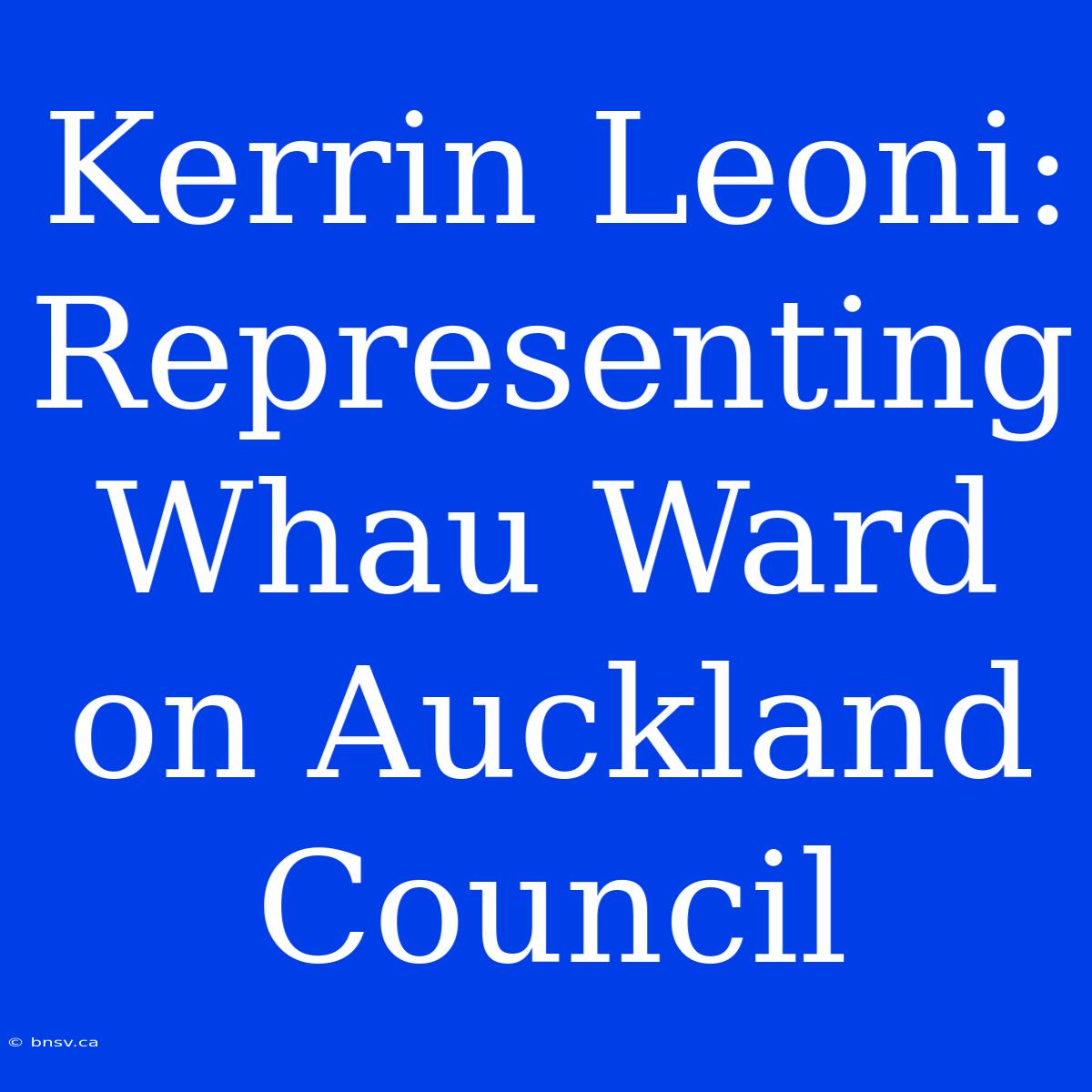 Kerrin Leoni: Representing Whau Ward On Auckland Council