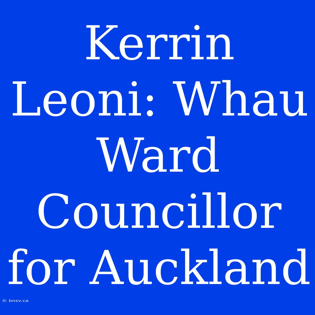 Kerrin Leoni: Whau Ward Councillor For Auckland