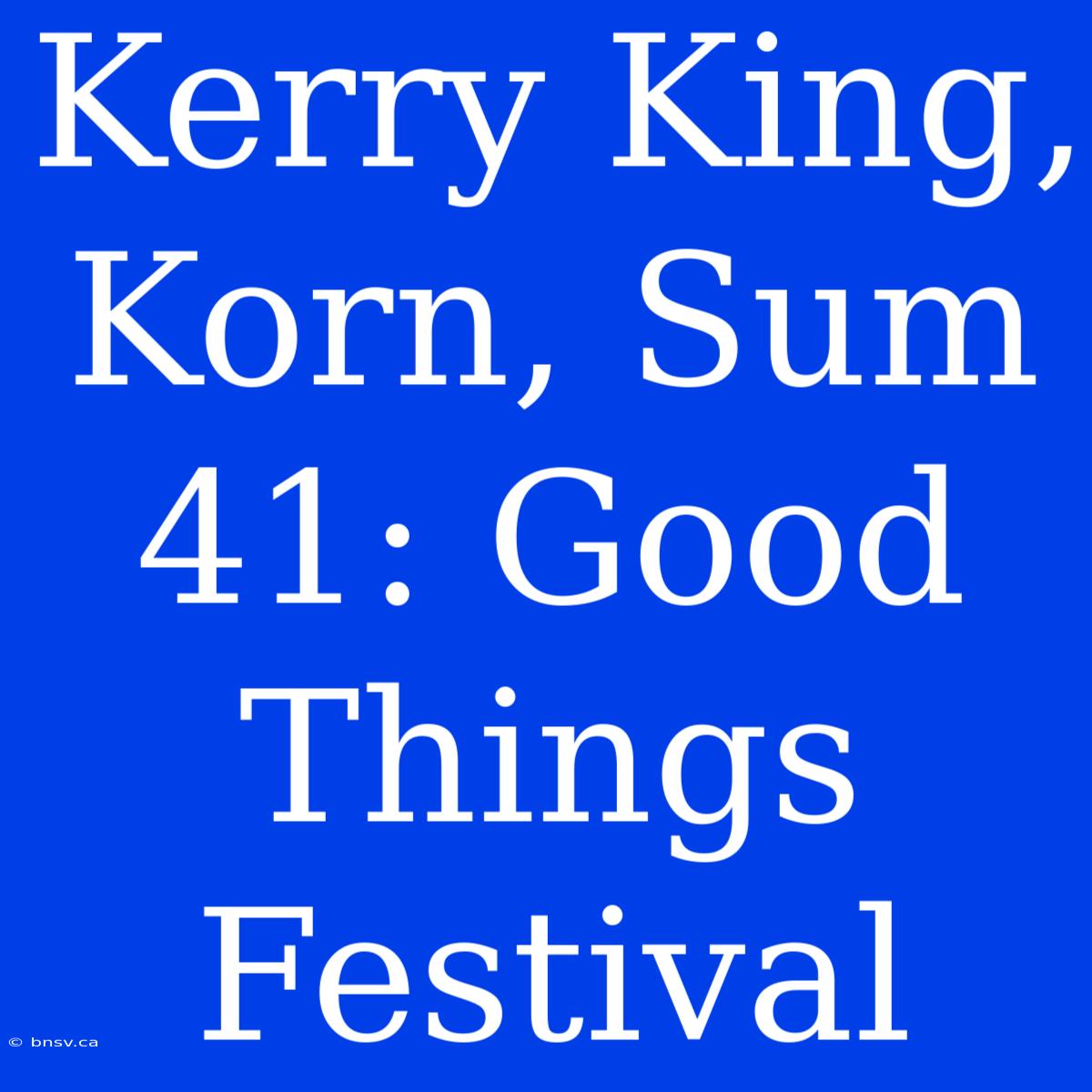 Kerry King, Korn, Sum 41: Good Things Festival