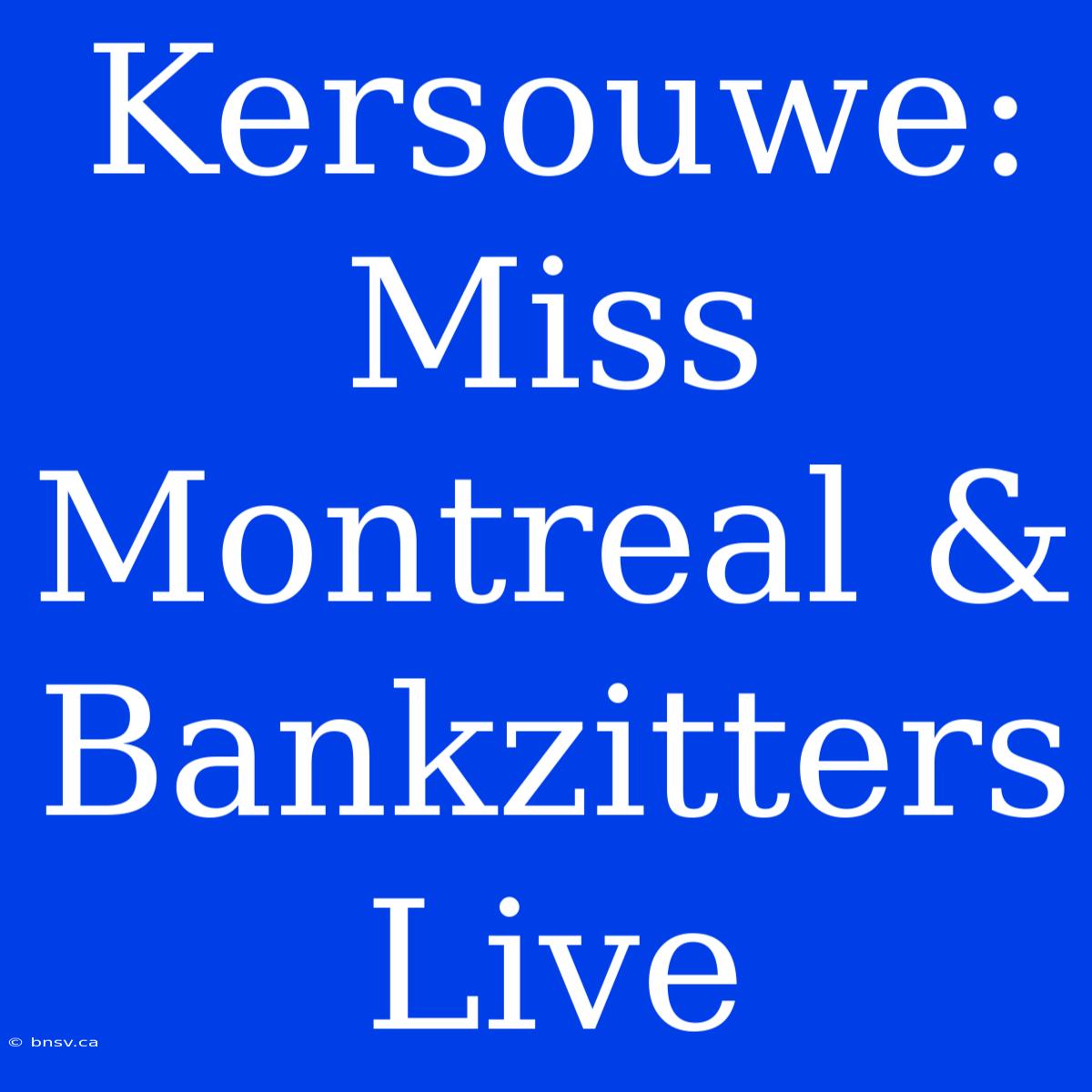 Kersouwe: Miss Montreal & Bankzitters Live