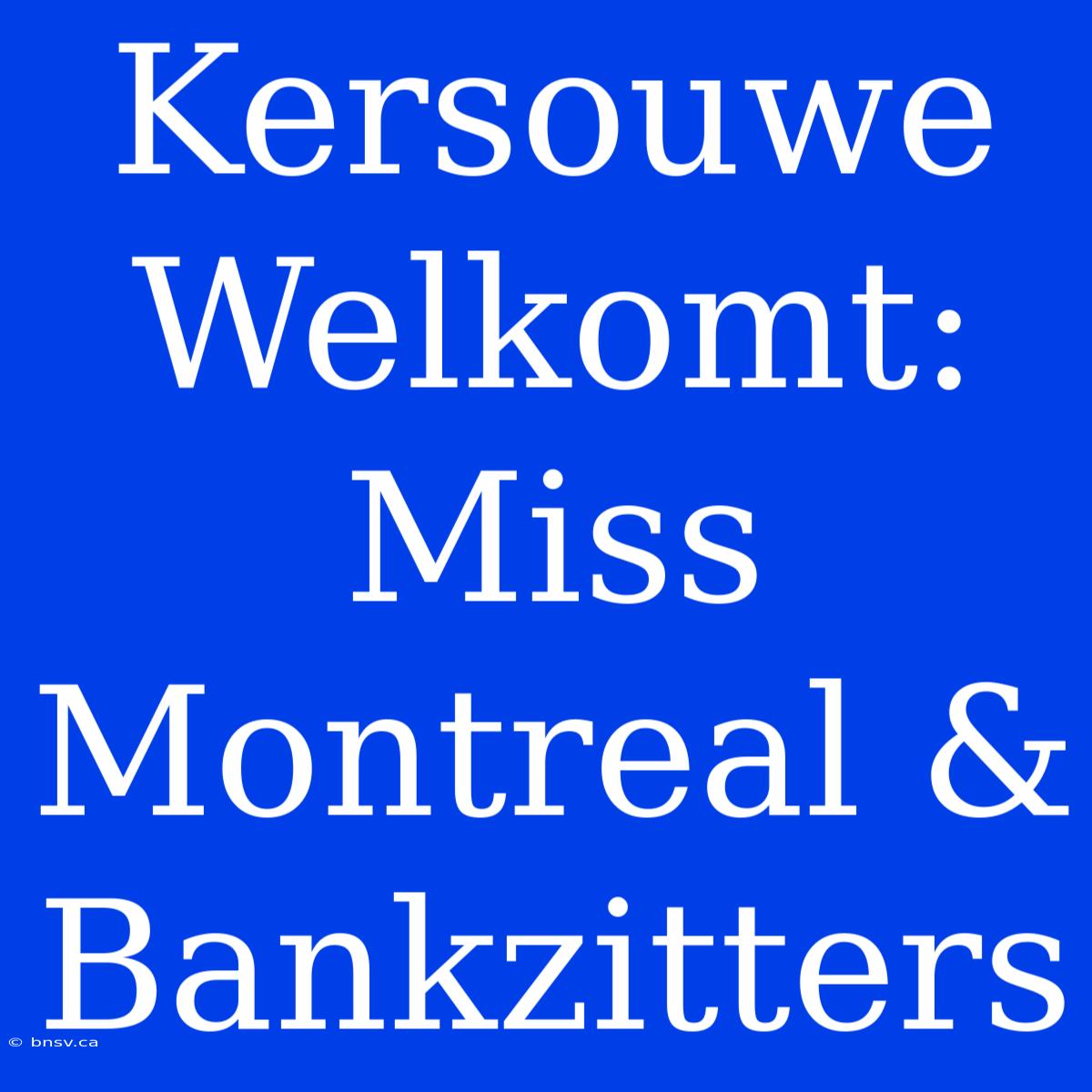 Kersouwe Welkomt: Miss Montreal & Bankzitters