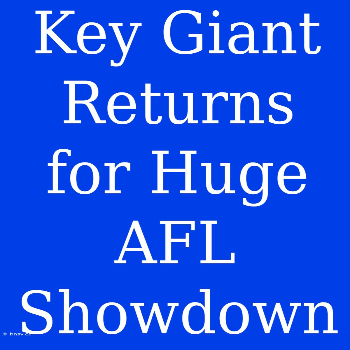 Key Giant Returns For Huge AFL Showdown