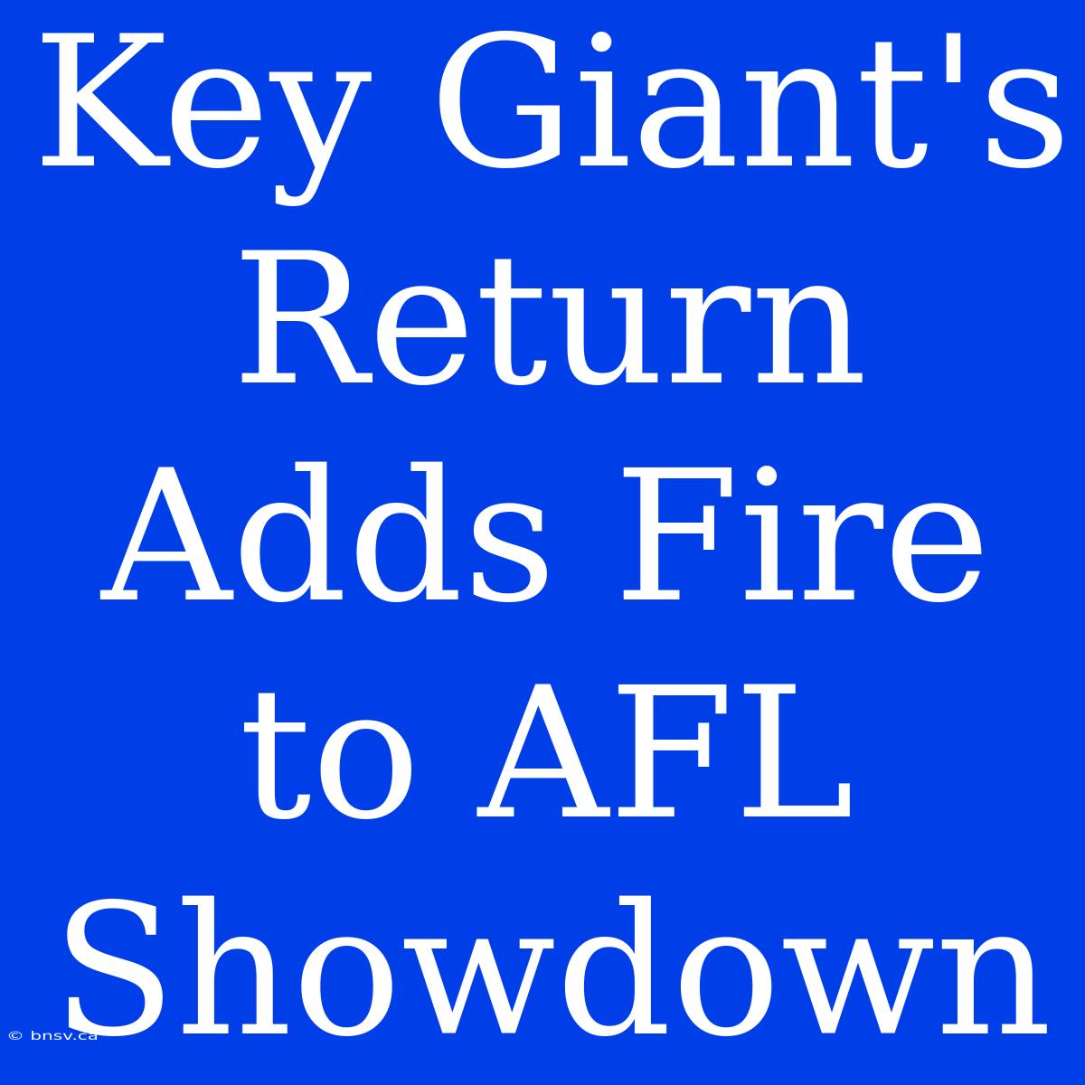 Key Giant's Return Adds Fire To AFL Showdown