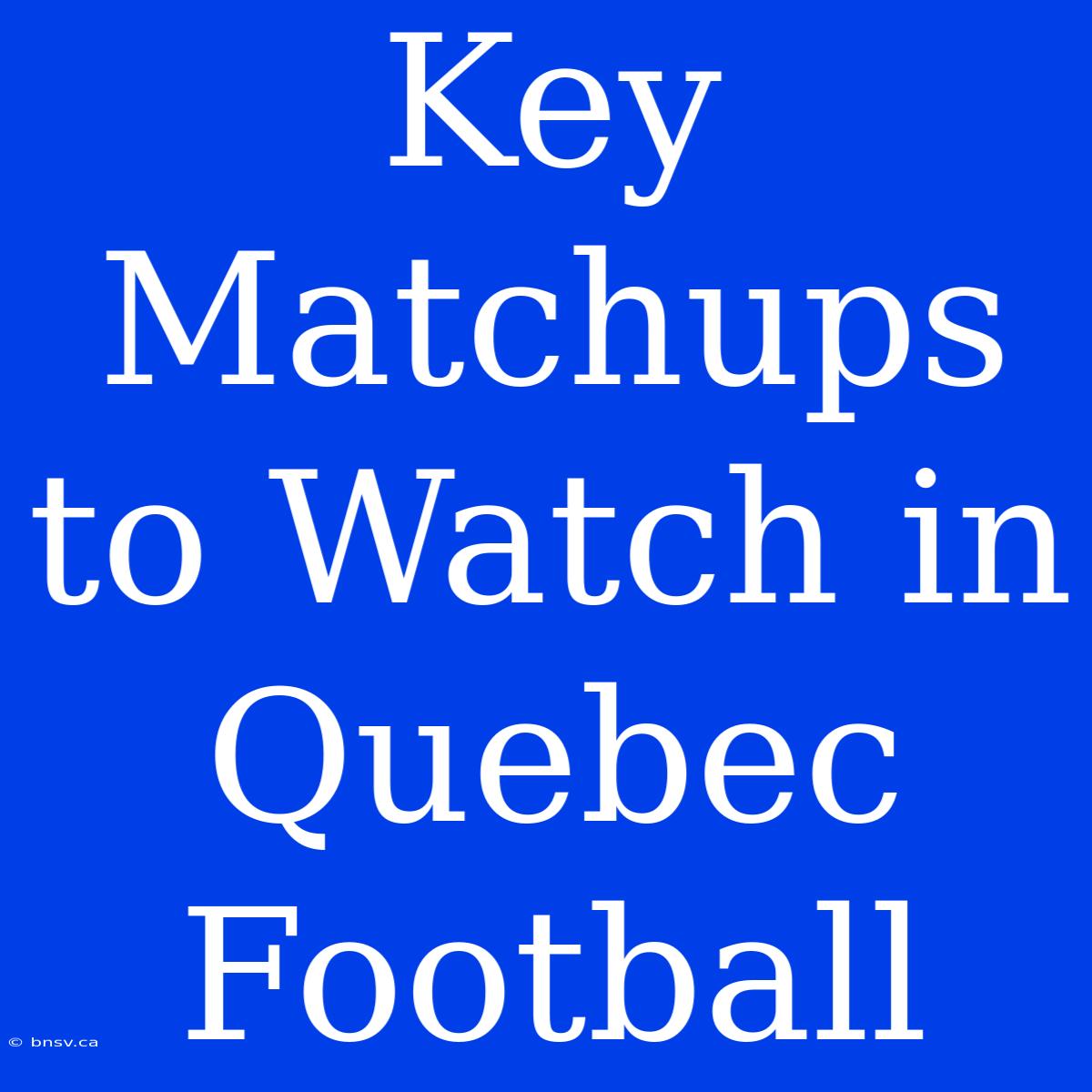 Key Matchups To Watch In Quebec Football