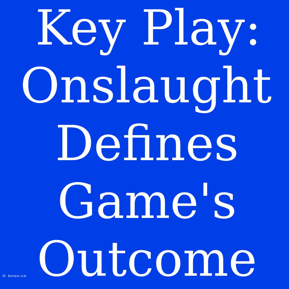 Key Play: Onslaught Defines Game's Outcome