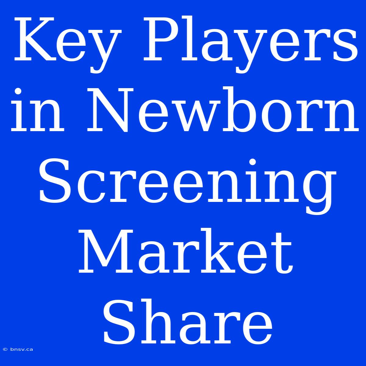 Key Players In Newborn Screening Market Share