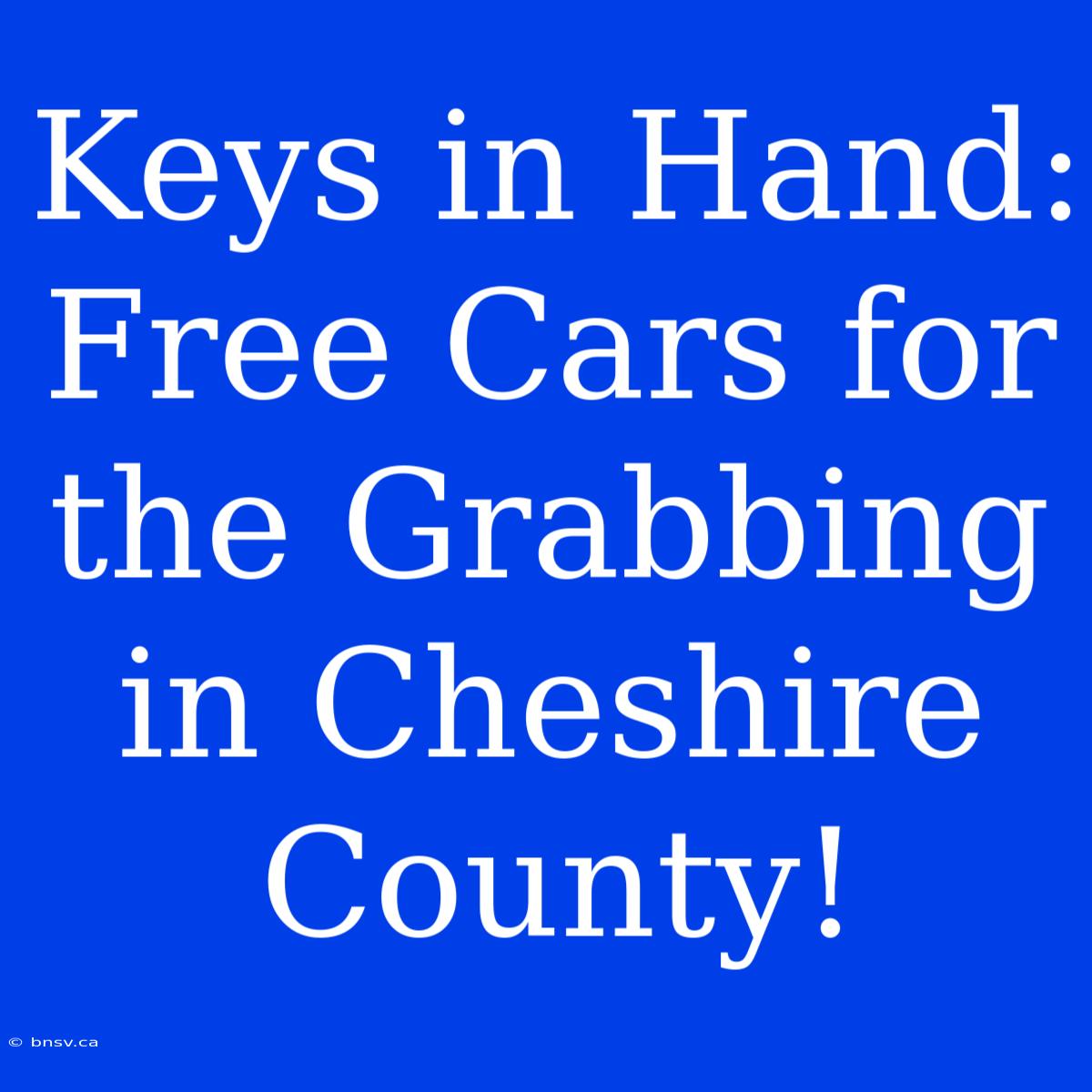 Keys In Hand: Free Cars For The Grabbing In Cheshire County!