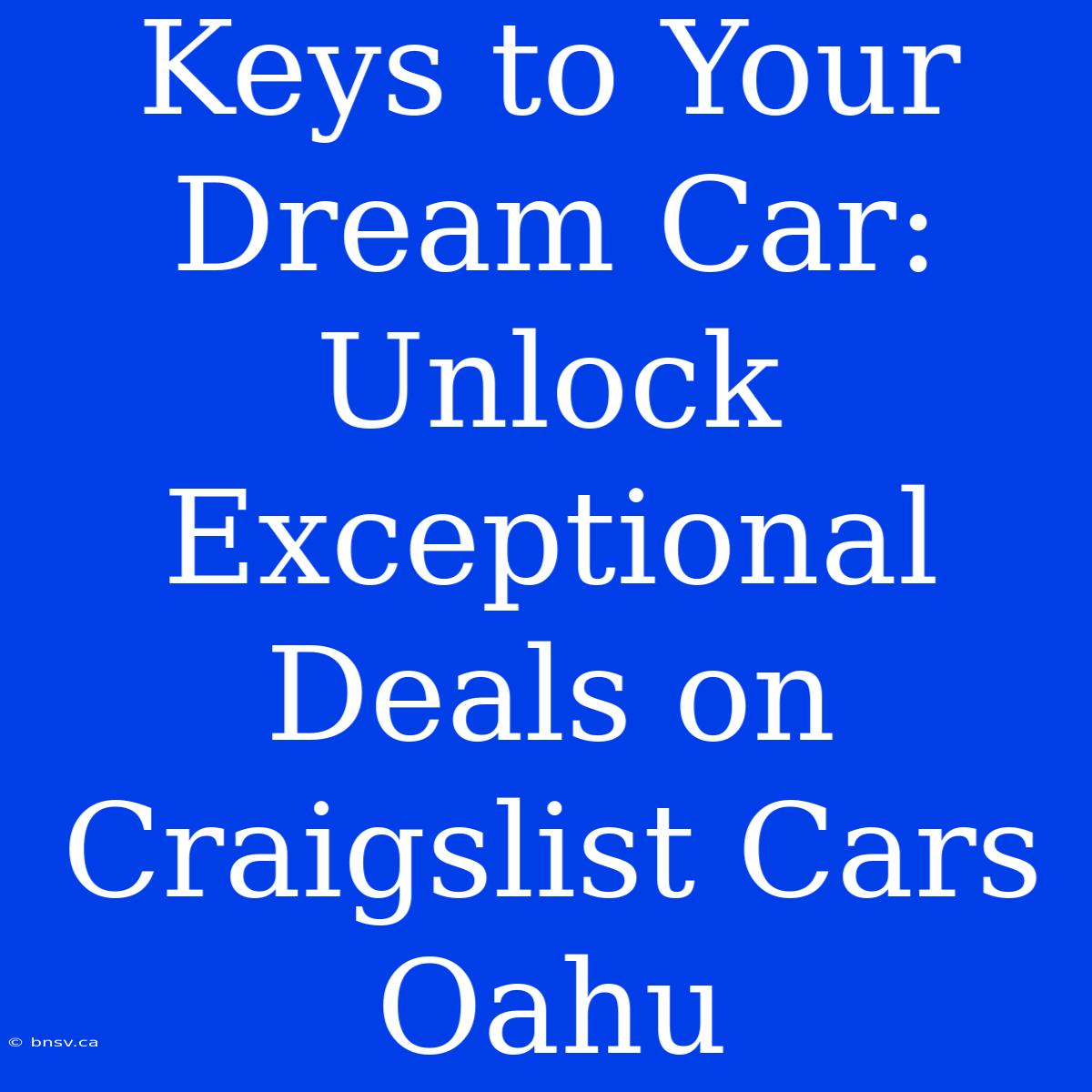 Keys To Your Dream Car: Unlock Exceptional Deals On Craigslist Cars Oahu