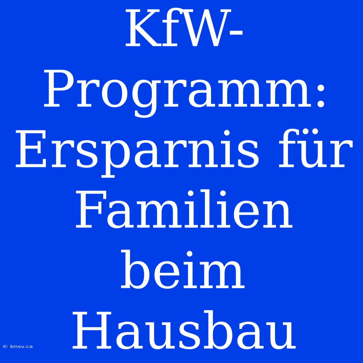 KfW-Programm:  Ersparnis Für Familien Beim Hausbau