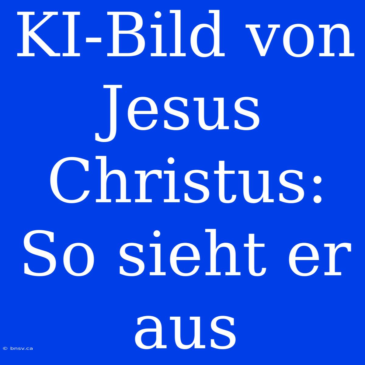 KI-Bild Von Jesus Christus: So Sieht Er Aus